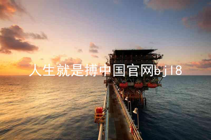 人生就是搏中国官网bjl8