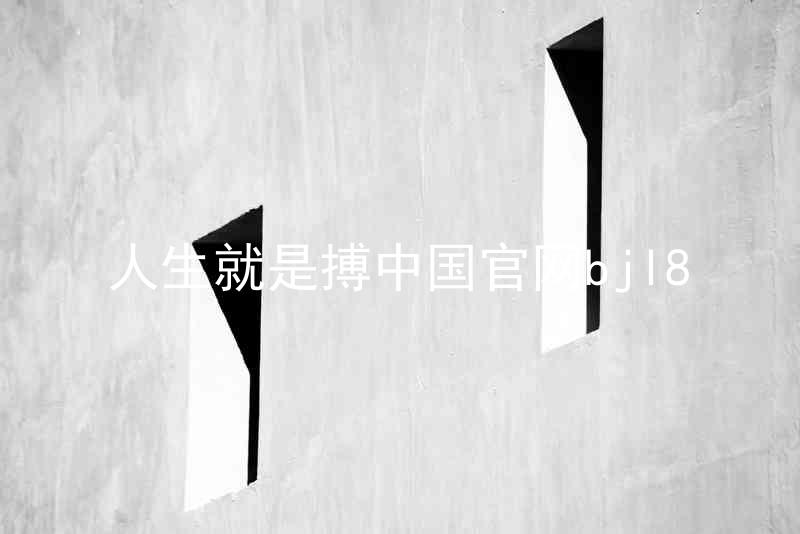 人生就是搏中国官网bjl8