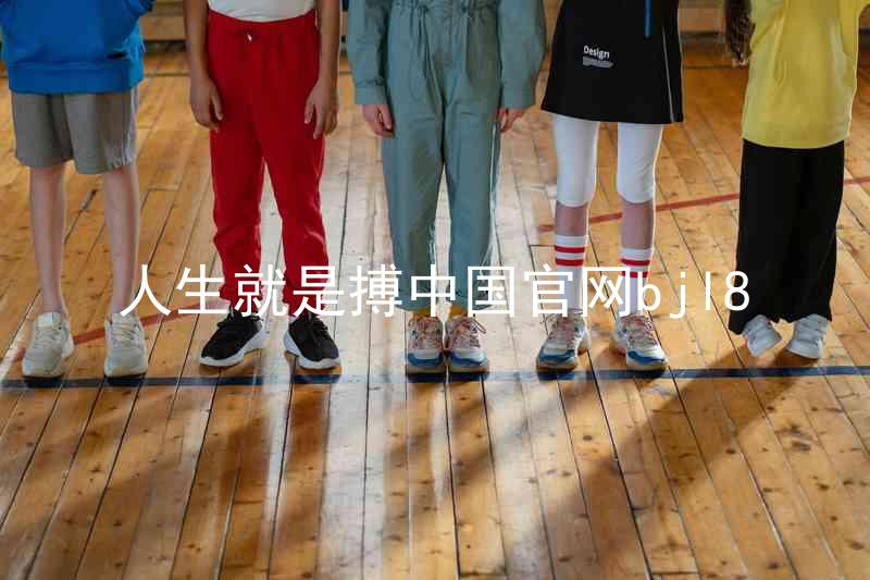 人生就是搏中国官网bjl8